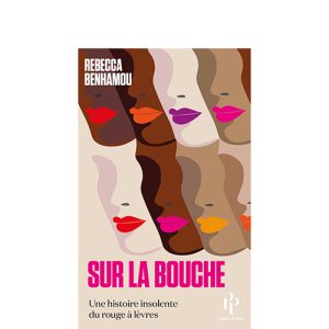 Sur la bouche. Une histoire du Rouge à Lèvres