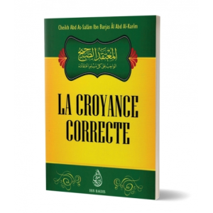 LA CROYANCE CORRECTE – CHEIKH ABD AS-SALÂM IBN BARJAS ÂL ABD AL-KARÎM – EDITIONS IBN BADIS